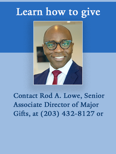 To learn how to give, Contact Rod A. Lowe, Senior Associate Director of Major Gifts, at (203) 432-8127 or rodwin.lowe@yale.edu